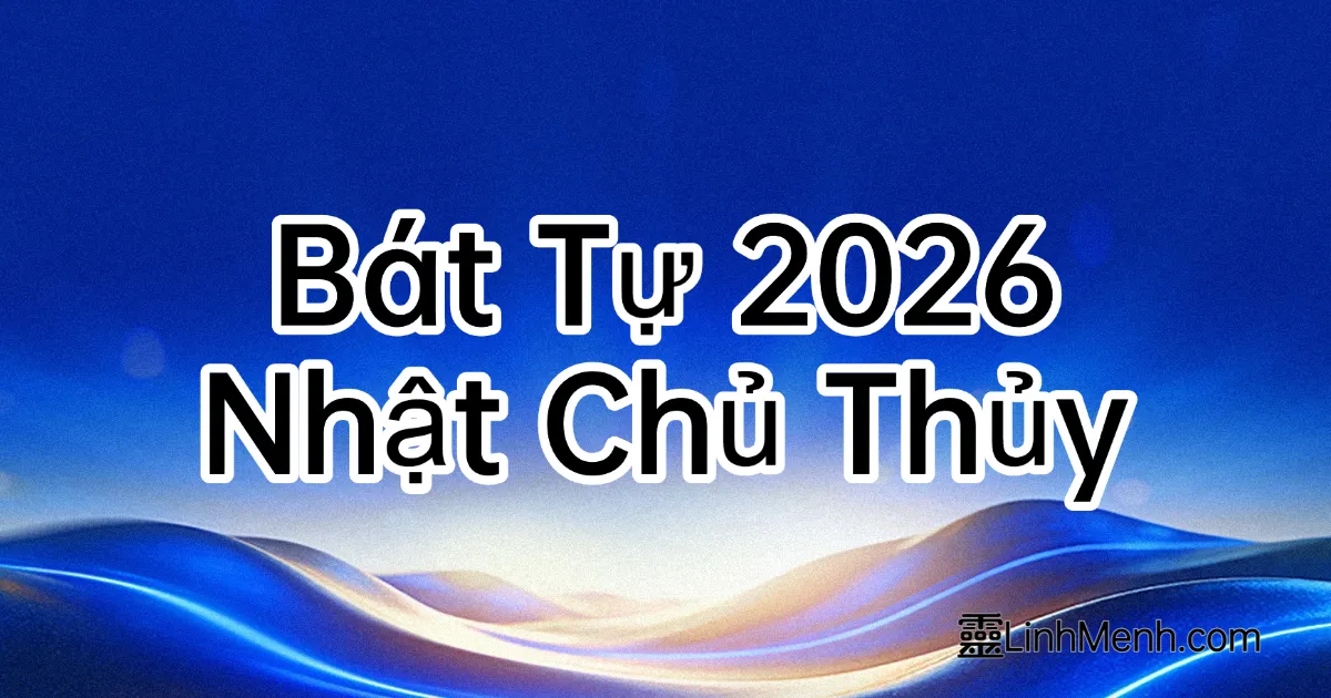 Bí Ẩn Bát Tự 2026: Lối Đi Sinh Tồn Cho Nhật Chủ Nhâm Thủy & Quý Thủy
