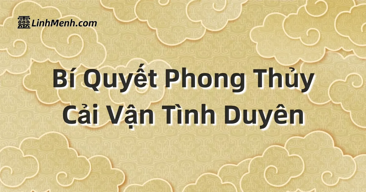 Bí Quyết Phong Thủy Cải Vận Tình Duyên: Cách Bố Trí Nhà Cửa Thu Hút Mối Duyên Lành