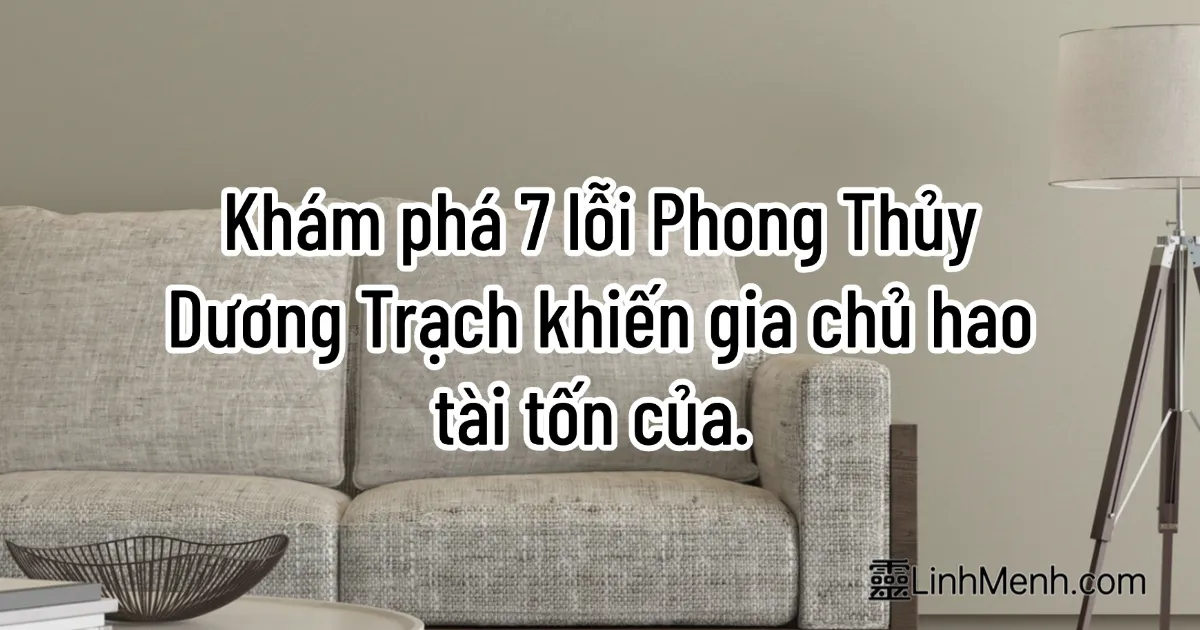 7 Cấm Kỵ Phong Thủy Dương Trạch Gây Hao Tài & Cách Nạp Khí Hóa Sát