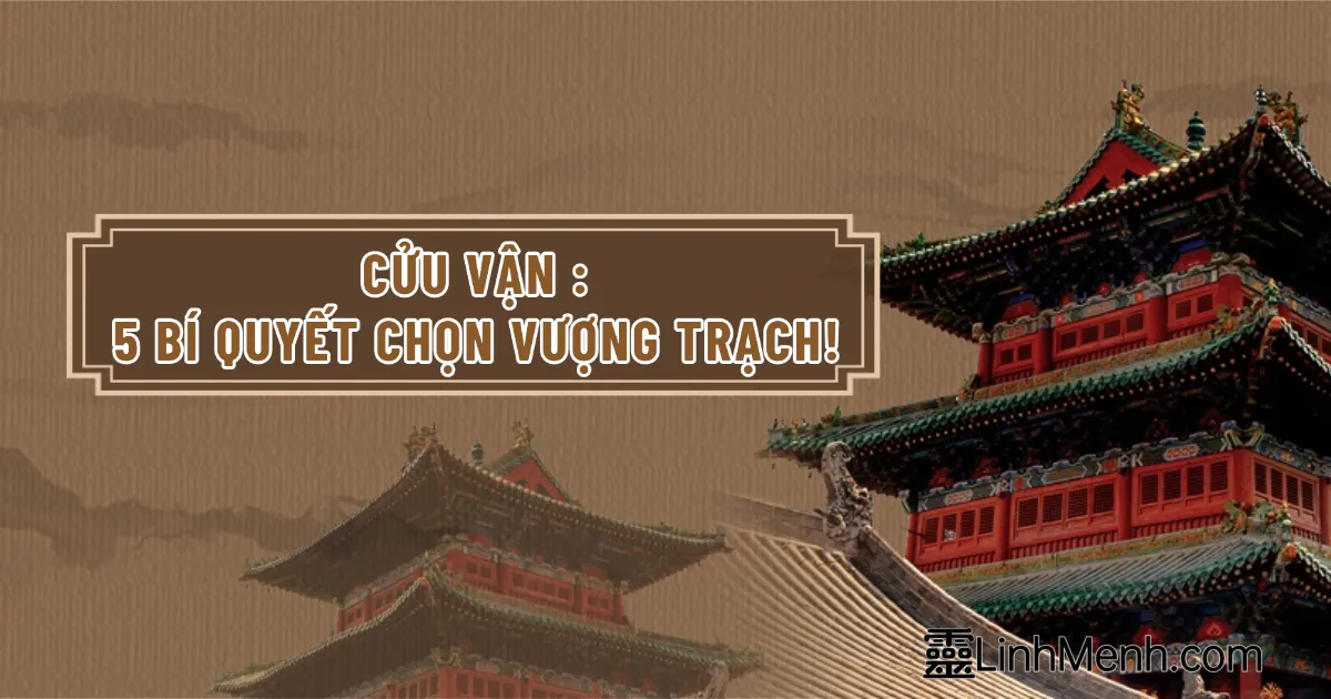 Chọn Dương Trạch Chuẩn Cửu Vận (2024-2043): Bí Quyết Phong Thủy Đón Tài Lộc