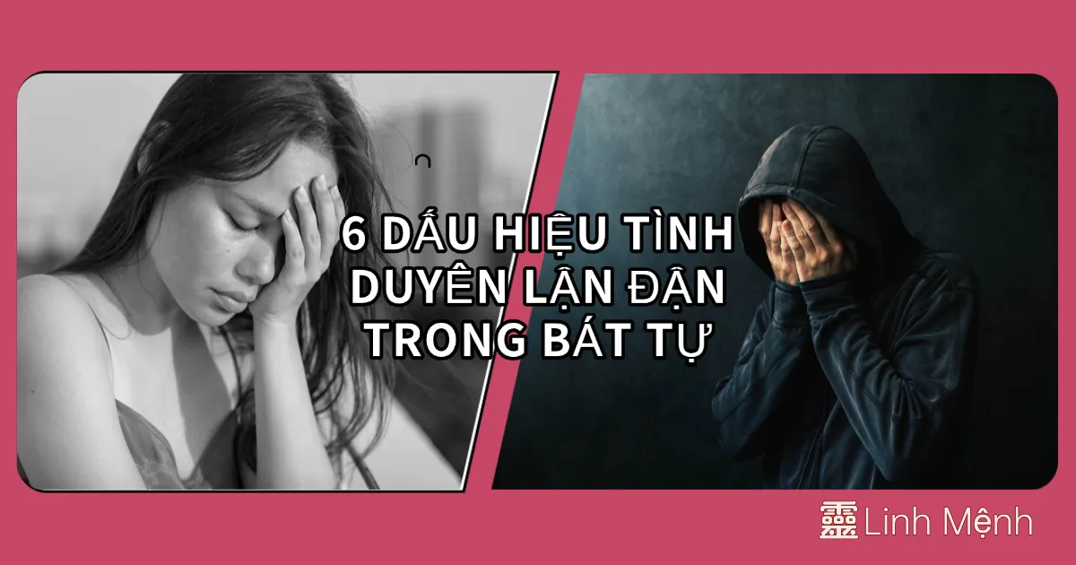 Giải Mã Bát Tự: 6 Dấu Hiệu Tình Duyên Lận Đận & Cách Hóa Giải Từ Chuyên Gia