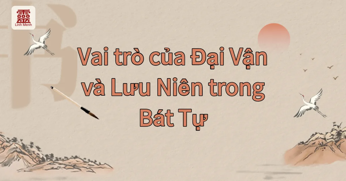Bát Tự và quy luật vận mệnh: Vai trò của Đại Vận và Lưu Niên trong dự đoán cát hung